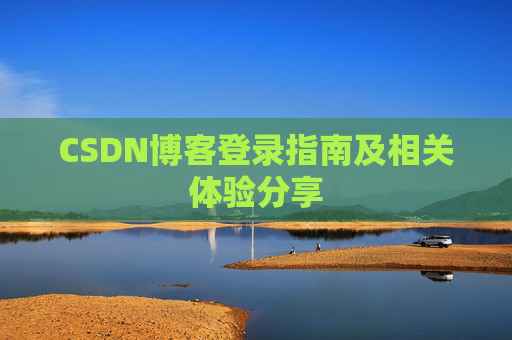 CSDN博客登录指南及相关体验分享